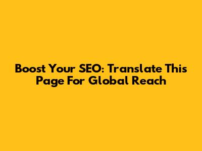 Boost Your SEO: Translate This Page For Global Reach