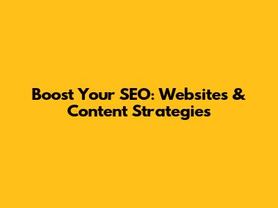 Boost Your SEO: Websites & Content Strategies