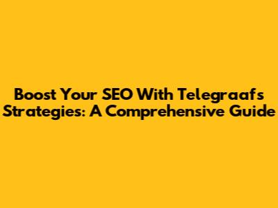 Boost Your SEO With Telegraaf's Strategies: A Comprehensive Guide