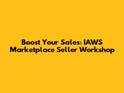 Boost Your Sales: IAWS Marketplace Seller Workshop