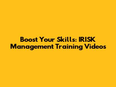 Boost Your Skills: IRISK Management Training Videos