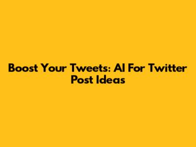 Boost Your Tweets: AI For Twitter Post Ideas