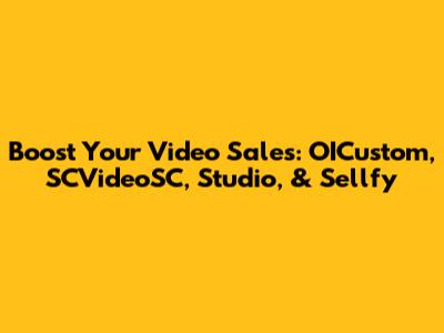 Boost Your Video Sales: OICustom, SCVideoSC, Studio, & Sellfy