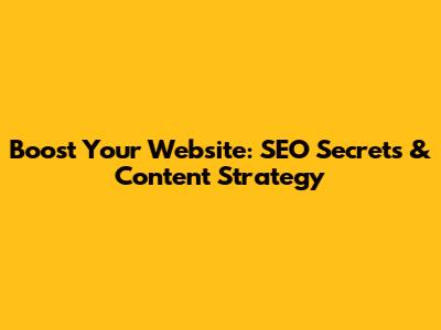 Boost Your Website: SEO Secrets & Content Strategy