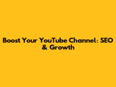 Boost Your YouTube Channel: SEO & Growth