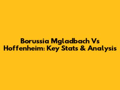 Borussia M'gladbach Vs Hoffenheim: Key Stats & Analysis