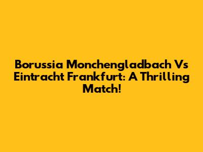 Borussia Monchengladbach Vs Eintracht Frankfurt: A Thrilling Match!