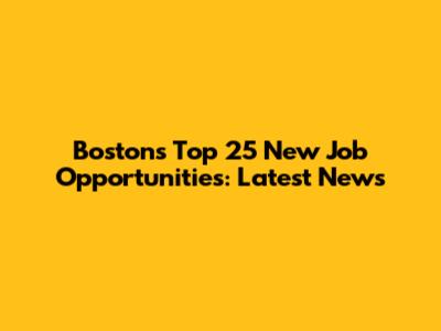 Boston's Top 25 New Job Opportunities: Latest News