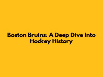 Boston Bruins: A Deep Dive Into Hockey History