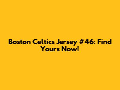 Boston Celtics Jersey #46: Find Yours Now!