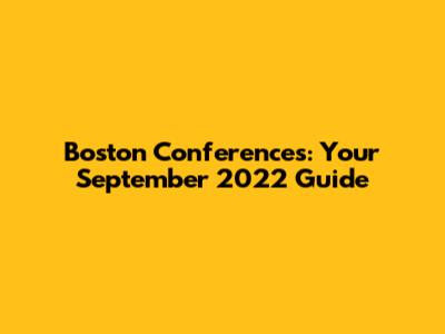 Boston Conferences: Your September 2022 Guide