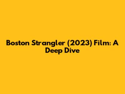 Boston Strangler (2023) Film: A Deep Dive