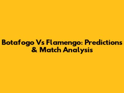 Botafogo Vs Flamengo: Predictions & Match Analysis