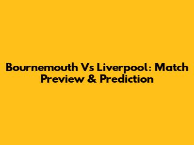 Bournemouth Vs Liverpool: Match Preview & Prediction