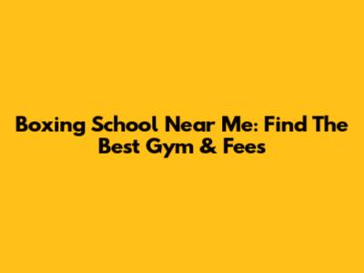 Boxing School Near Me: Find The Best Gym & Fees