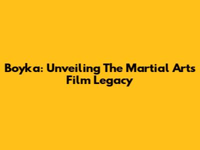 Boyka: Unveiling The Martial Arts Film Legacy
