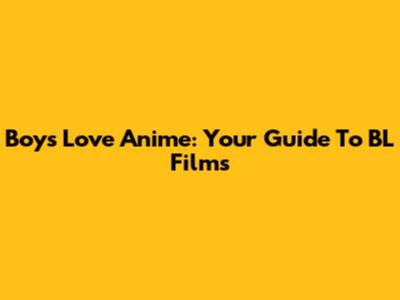 Boys Love Anime: Your Guide To BL Films