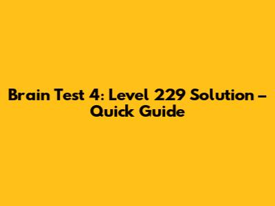 Brain Test 4: Level 229 Solution – Quick Guide