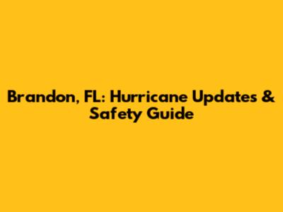 Brandon, FL: Hurricane Updates & Safety Guide