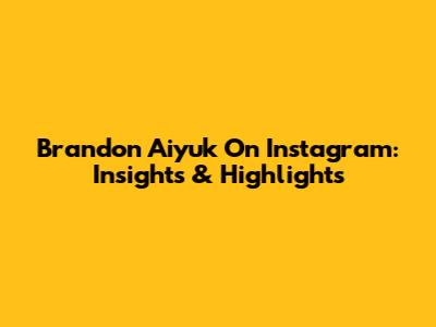 Brandon Aiyuk On Instagram: Insights & Highlights