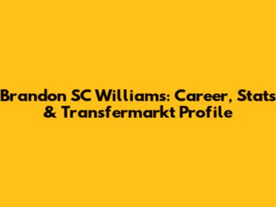 Brandon SC Williams: Career, Stats & Transfermarkt Profile