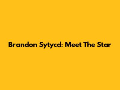 Brandon Sytycd: Meet The Star