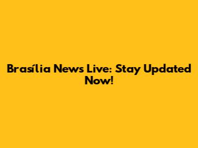 Brasília News Live: Stay Updated Now!