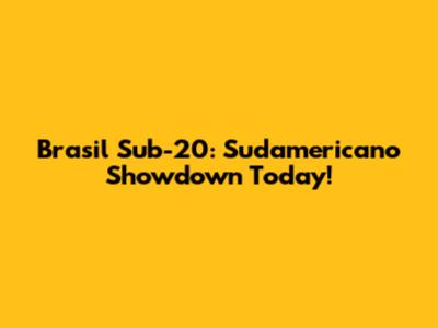 Brasil Sub-20: Sudamericano Showdown Today!