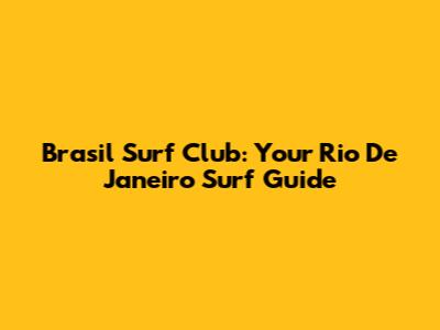 Brasil Surf Club: Your Rio De Janeiro Surf Guide