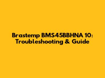 Brastemp BMS45BBHNA 10: Troubleshooting & Guide