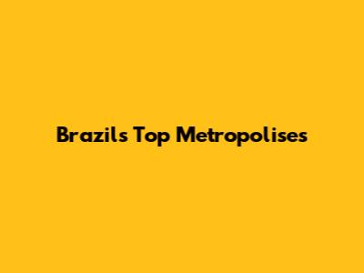Brazil's Top Metropolises