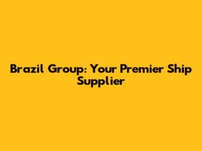 Brazil Group: Your Premier Ship Supplier
