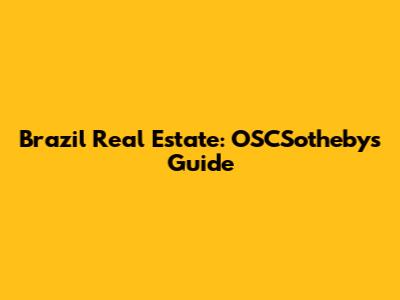 Brazil Real Estate: OSCSotheby's Guide