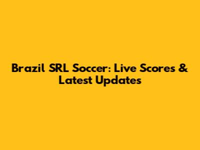 Brazil SRL Soccer: Live Scores & Latest Updates