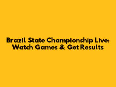 Brazil State Championship Live: Watch Games & Get Results