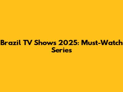Brazil TV Shows 2025: Must-Watch Series