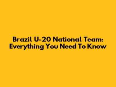 Brazil U-20 National Team: Everything You Need To Know