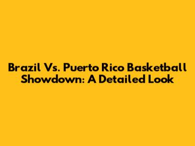 Brazil Vs. Puerto Rico Basketball Showdown: A Detailed Look