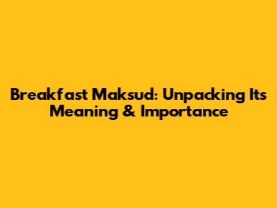 Breakfast Maksud: Unpacking Its Meaning & Importance