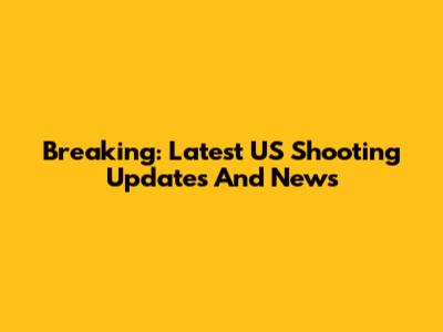 Breaking: Latest US Shooting Updates And News