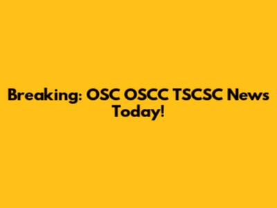 Breaking: OSC OSCC TSCSC News Today!