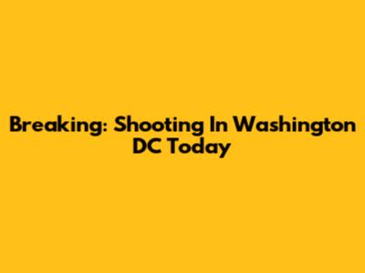 Breaking: Shooting In Washington DC Today