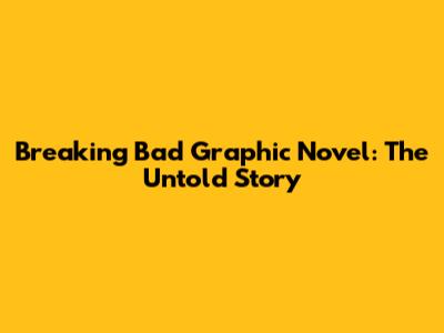 Breaking Bad Graphic Novel: The Untold Story