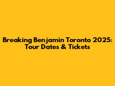 Breaking Benjamin Toronto 2025: Tour Dates & Tickets