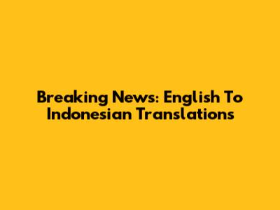 Breaking News: English To Indonesian Translations