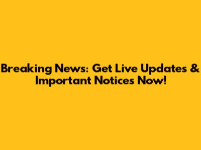 Breaking News: Get Live Updates & Important Notices Now!