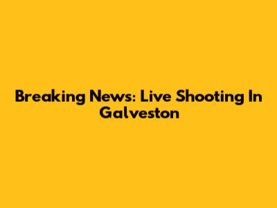 Breaking News: Live Shooting In Galveston
