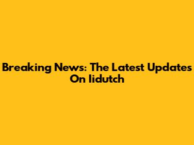Breaking News: The Latest Updates On Iidutch