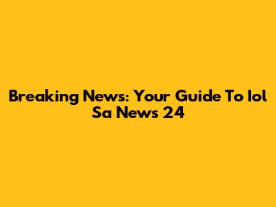 Breaking News: Your Guide To Iol Sa News 24
