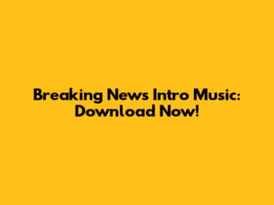 Breaking News Intro Music: Download Now!